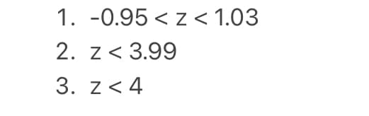 1. -0.95<z < 1.03
2. Z < 3.99
3. z< 4
