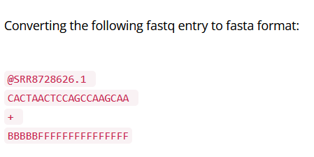 Converting the following fastq entry to fasta format:
@SRR8728626.1
САСТААСТССАGССАAGCAA
BBBBBFFFFFFFFFFFF|
