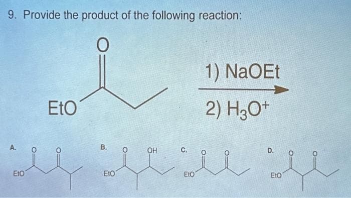 9. Provide the product of the following reaction:
0
A. O
E10
EtO
B.
E10
OH
C.
1) NaOEt
2) HO
بلة للكم
EIO
D.
