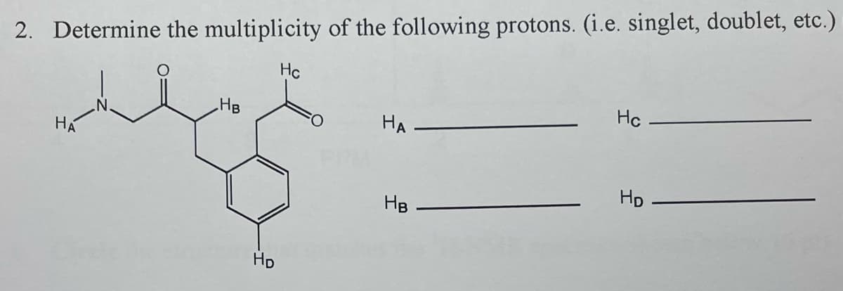 2. Determine the multiplicity of the following protons. (i.e. singlet, doublet, etc.)
Hc
HB
Н
НА
HA
HD
HB
HD
