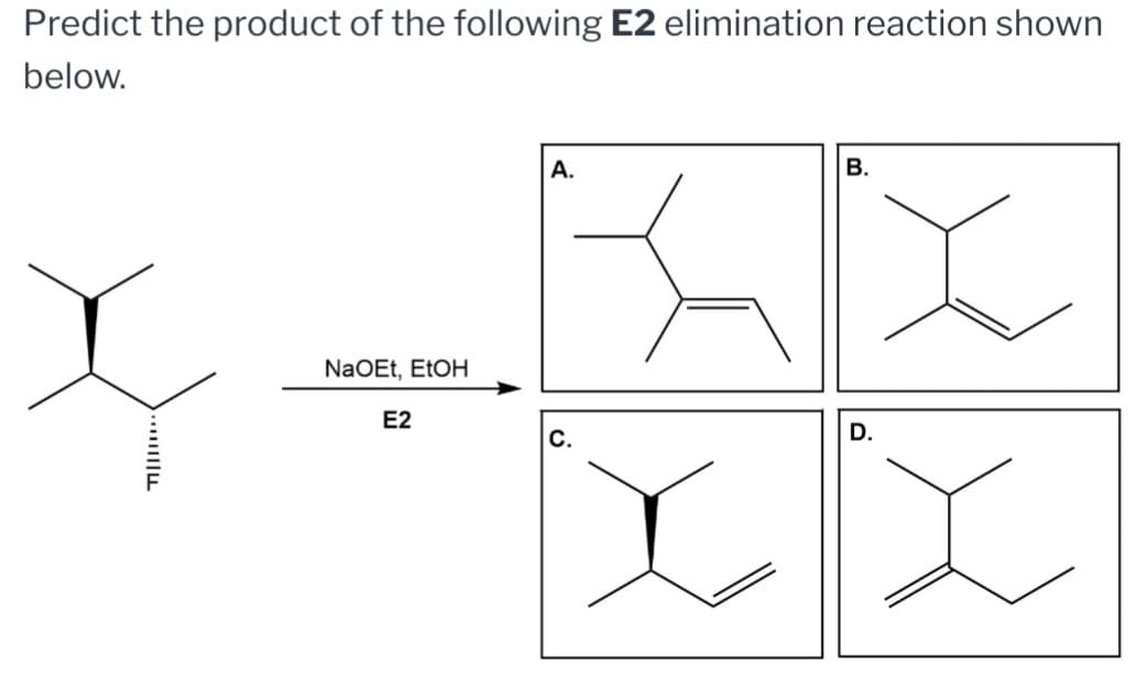 Predict the product of the following E2 elimination reaction shown
below.
TIIIII..
NaOEt, EtOH
E2
A.
B.
D.