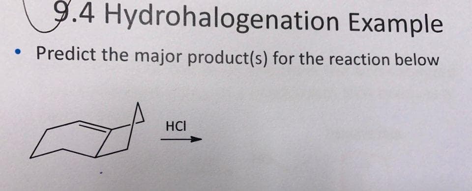 9.4 Hydrohalogenation Example
Predict the major product(s) for the reaction below
HCI
