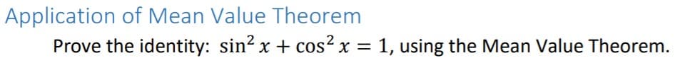 Application of Mean Value Theorem
Prove the identity: sin? x + cos² x = 1, using the Mean Value Theorem.
