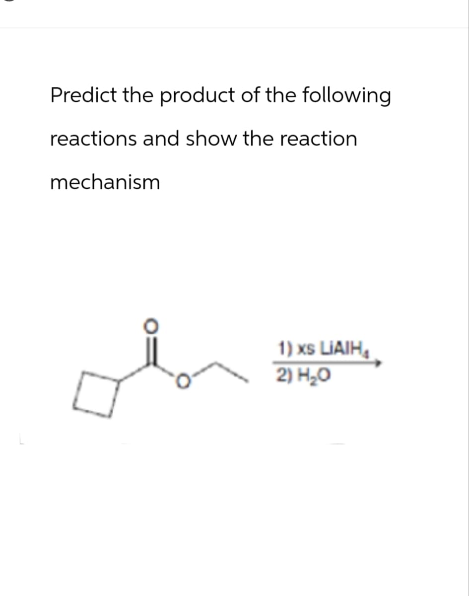 Predict the product of the following
reactions and show the reaction
mechanism
1) xs LiAlH
2) H₂O