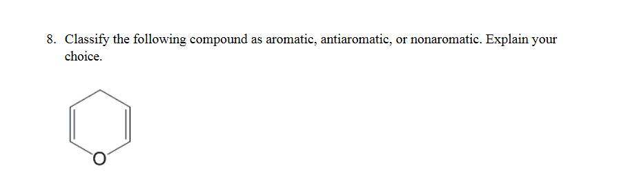 8. Classify the following compound as aromatic, antiaromatic, or nonaromatic. Explain your
choice.
