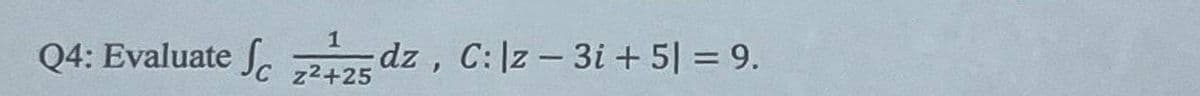 1
Q4: Evaluate 22 dz, C: \z-3i+5 = 9.
Sc
z²+25
