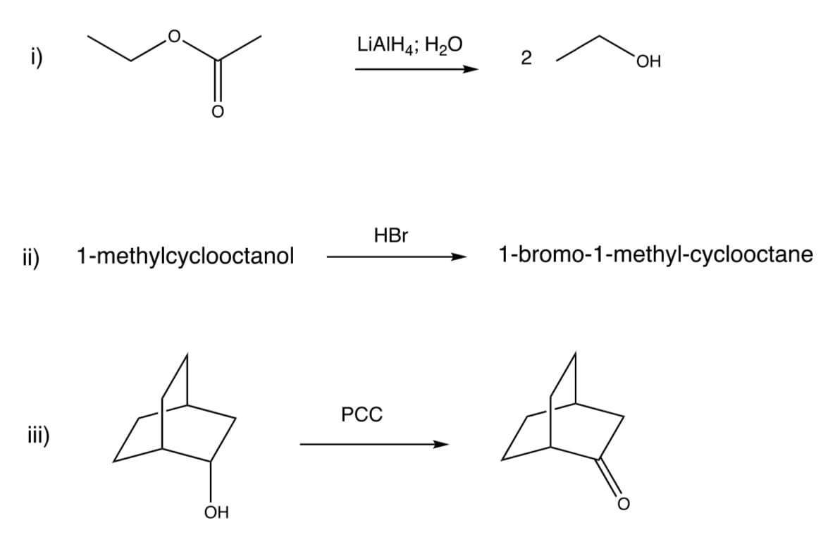 LIAIH4; H2O
i)
HO,
HBr
ii)
1-methylcyclooctanol
1-bromo-1-methyl-cyclooctane
РСС
iii)
ОН
