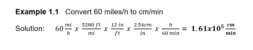 Example 1.1 Convert 60 miles/h to cm/min
mi
60
h
5280 ft
12 in
2.54cm
h
= 1.61x105 cm
min
Solution:
mi
ft
in
60 min

