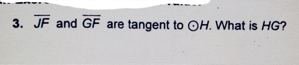 3. JF and GF are tangent to OH. What is HG?
