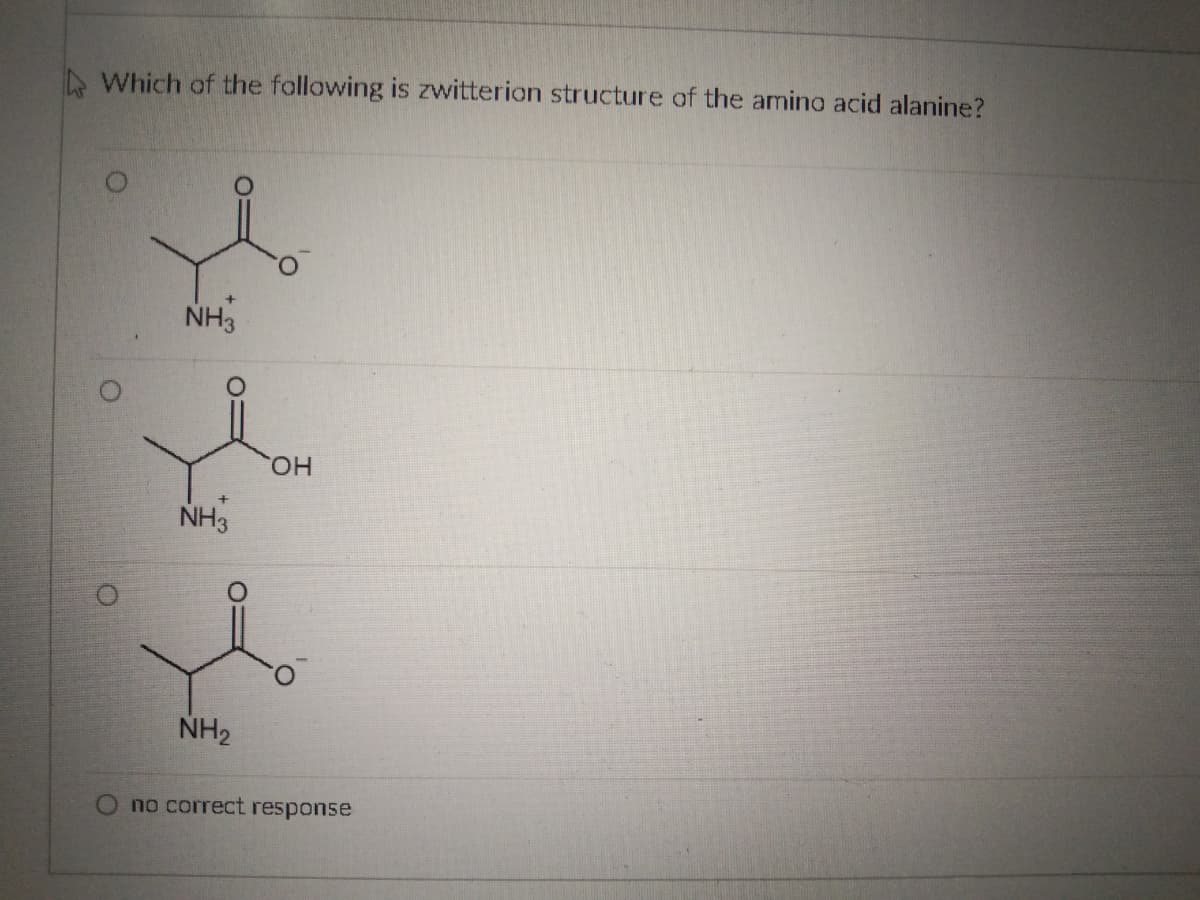Which of the following is zwitterion structure of the amino acid alanine?
NH3
NH3
NH₂
OH
no correct response