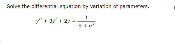 I
Solve the differential equation by variation of parameters.
1
8 + ex
y" + 3y + 2y
t