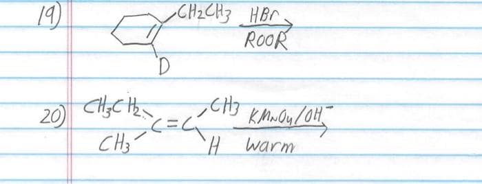 19)
D
CH₂CH3 HBC.
ROOR
20) CH₂CH₂
CH₂C=C
CH3
"H warm
KMO/OH