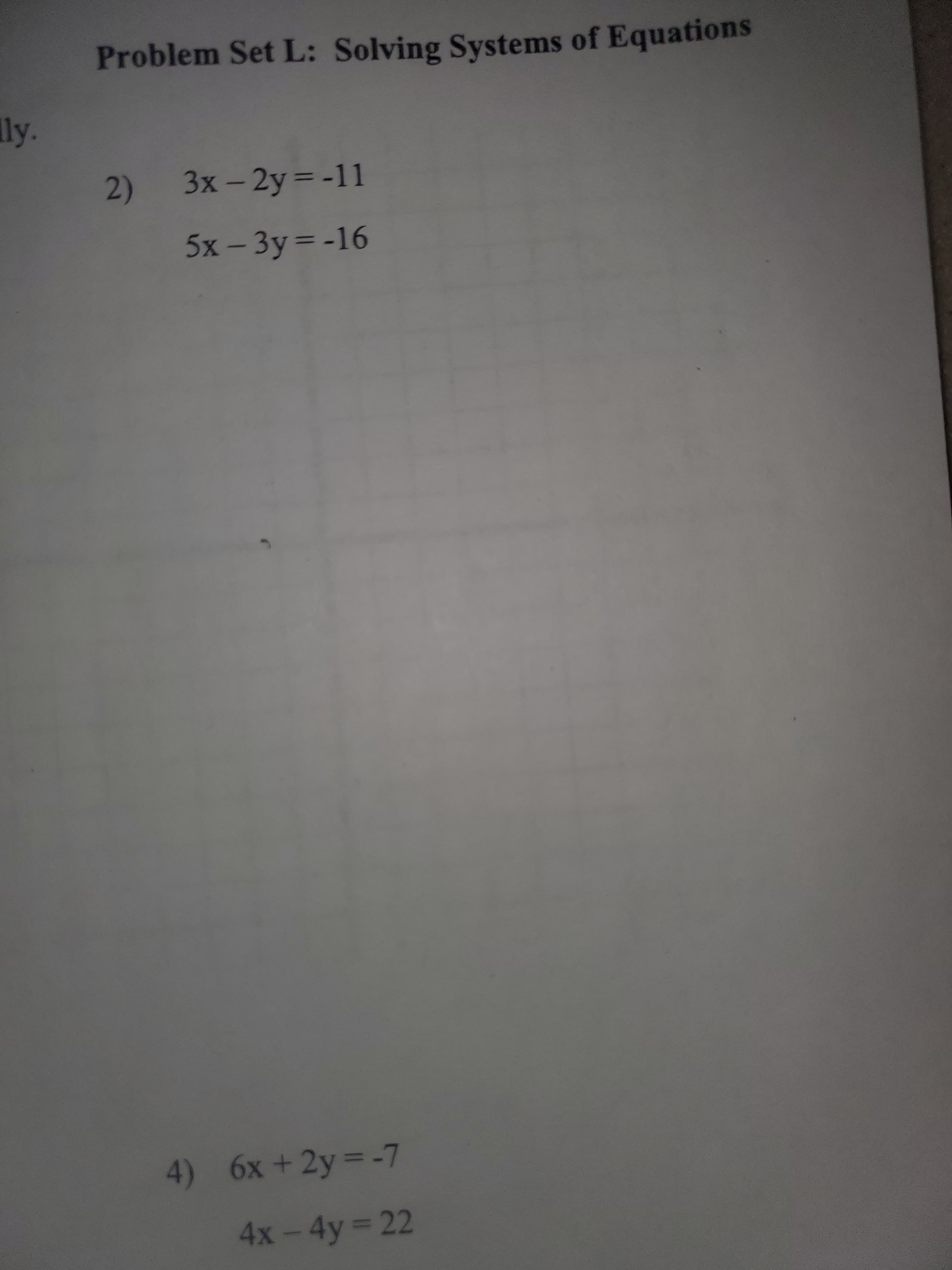Problem Set L: Solving Systems of Equations
lly.
2) 3x - 2y = -11
5x – 3y = -16
4) 6x +2y =-7
4x-4y 22
