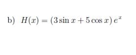 b) H(x) = (3 sin x + 5 cos x) e