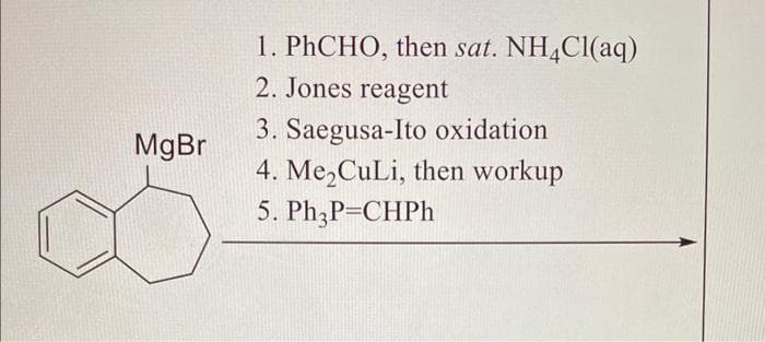 MgBr
1. PhCHO, then sat. NH4Cl(aq)
2. Jones reagent
3. Saegusa-Ito oxidation
4. Me₂CuLi, then workup
5. Ph3P=CHPh