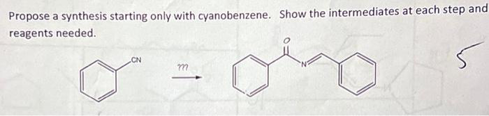 Propose a synthesis starting only with cyanobenzene. Show the intermediates at each step and
reagents needed.
CN
???
