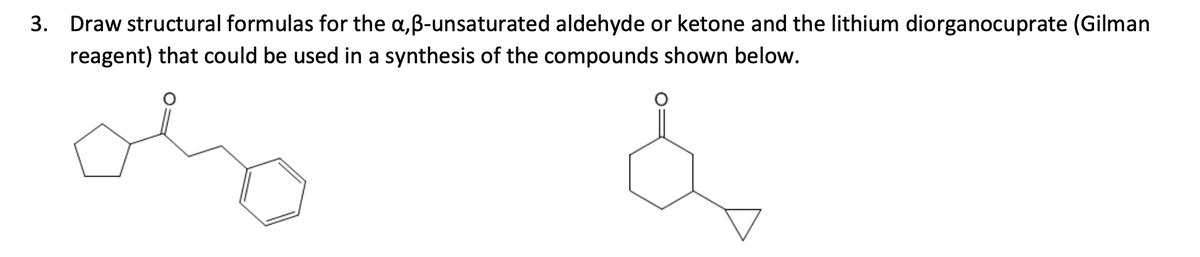 3. Draw structural formulas for the a,ẞ-unsaturated aldehyde or ketone and the lithium diorganocuprate (Gilman
reagent) that could be used in a synthesis of the compounds shown below.
ово