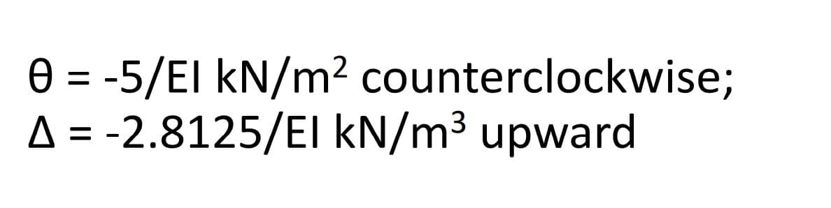 0 = -5/EI kN/m²
A = -2.8125/EI KN/m³ upward
counterclockwise;