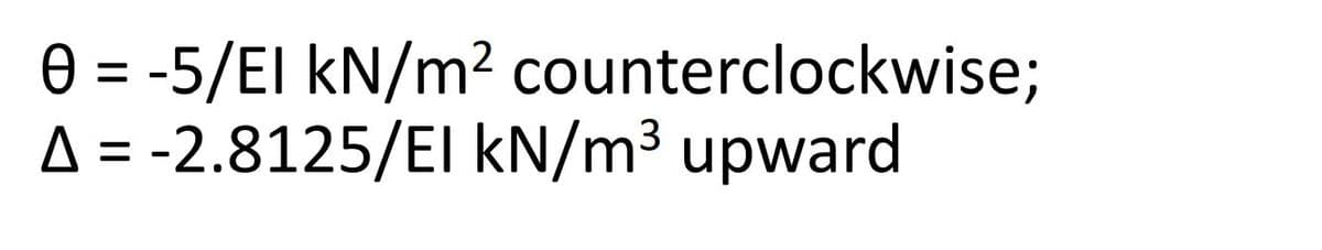 0 = -5/EI kN/m² counterclockwise;
A = -2.8125/El kN/m³ upward