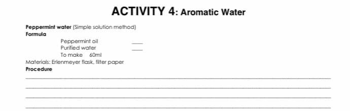 ACTIVITY 4: Aromatic Water
Peppermint water (Simple solution method)
Formula
Peppermint oil
Purified water
To make 60ml
Materials: Erlenmeyer flask, filter paper
Procedure
