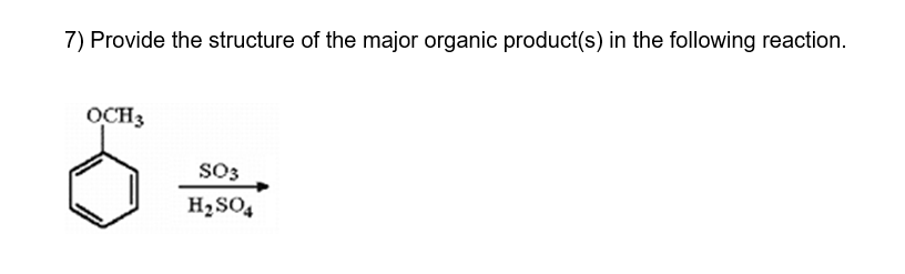 7) Provide the structure of the major organic product(s) in the following reaction.
OCH 3
SO3
H₂SO4
