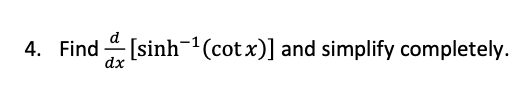 4. Find [sinh(cot x)] and simplify completely.
dx

