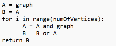 A = graph
B = A
for i in range
A = A and graph
B = B or A
return B
(numOfVertices):