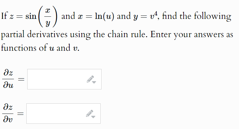 If z = sin
(2/2) and
and x =
In(u) and y = v4, find the following
partial derivatives using the chain rule. Enter your answers as
functions of u and v.
Əz
ди
Əz
მა
A