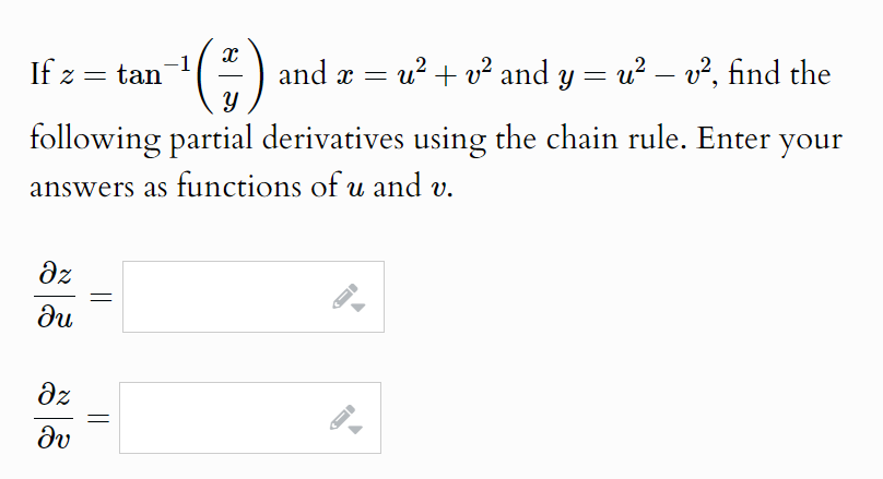 x
If z
z = tan
-1
and x =
u² + v² and y = u² - v², find the
Y
following partial derivatives using the chain rule. Enter your
answers as functions of u and v.
Əz
ди
Əz
მა