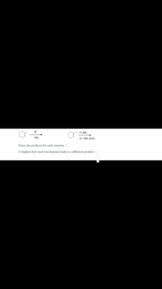 1) BH,
OH
2) OH, H;O;
Draw the products for each reaction "
b-Explain how each mechanism leads to a different product.

