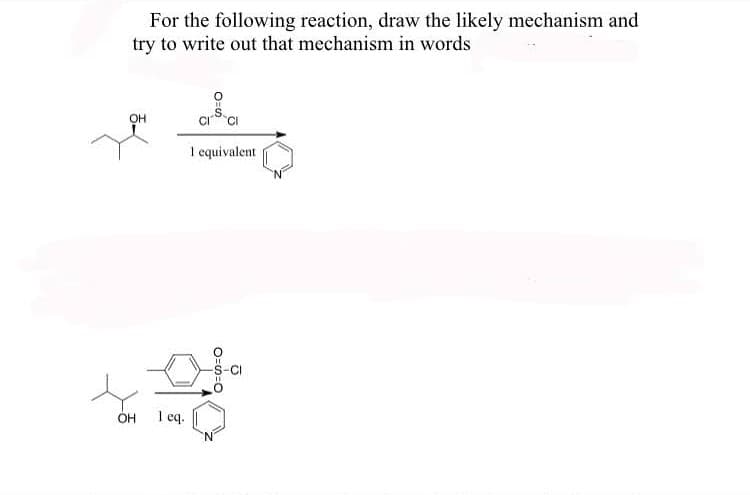 For the following reaction, draw the likely mechanism and
try to write out that mechanism in words
OH
I equivalent
OH
1 eq.
