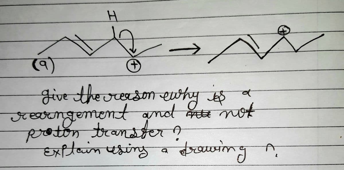 H
-
(9)
+
d
give the reason why ies
rearngement and me not
proton transfer ?
Explain using a drawing n
&