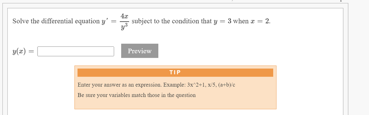 Solve the differential equation y'
y(x) =
-
4x
subject to the condition that y =
Preview
TIP
Enter your answer as an expression. Example: 3x^2+1, x/5, (a+b)/c
Be sure your variables match those in the question
3 when x = 2.