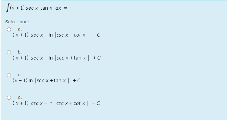 J(x+ 1) sec x
tan x
dx
Select one:
a.
(x+ 1) sec x - In |csc x + cot x | +C
b.
(x + 1) sec x - In sec x +tan x| +C
O C.
(x + 1) In |sec x +tan x | +C
d.
(x + 1) csc x - In |csc x + cot x | +C
