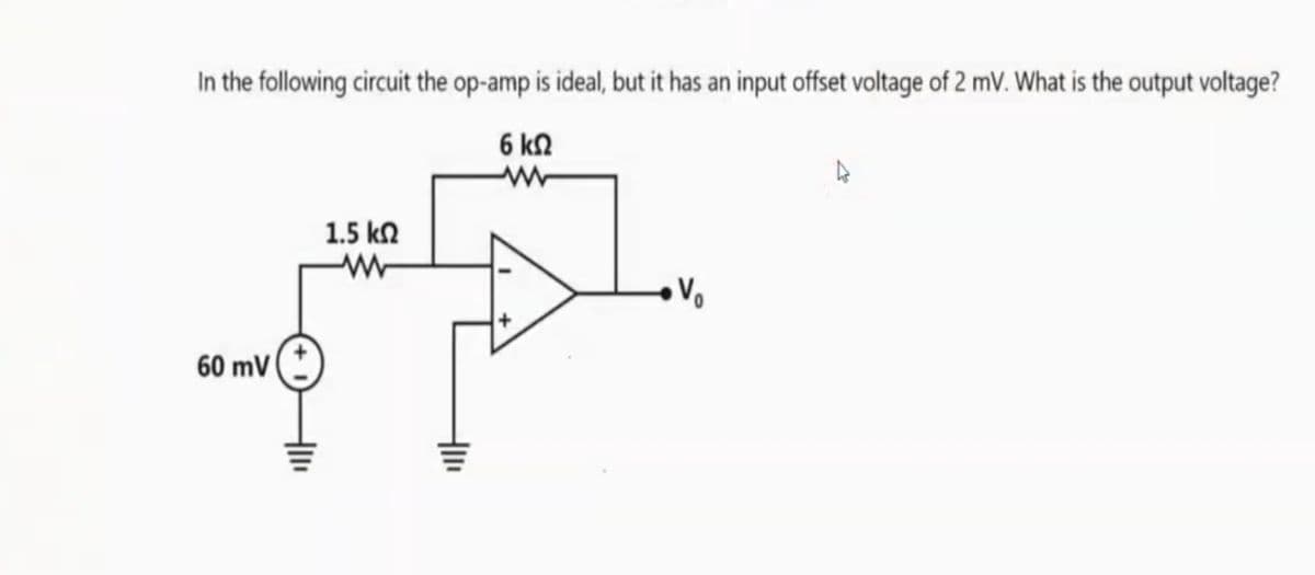 In the following circuit the op-amp is ideal, but it has an input offset voltage of 2 mV. What is the output voltage?
6 k2
1.5 kn
60 mV
