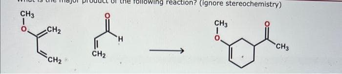 CH3
0.
CH₂
CH₂
CH₂
following reaction? (ignore stereochemistry)
CH3
0,
CH3