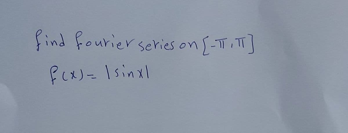 find fourier series on [-T, T]
fex)=Isinxl
