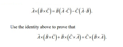 Ax(BxC)= B(AC)-C(A.B).
Use the identity above to prove that
Ax(BxC) + Bx(Cx A) = C×(B×A).