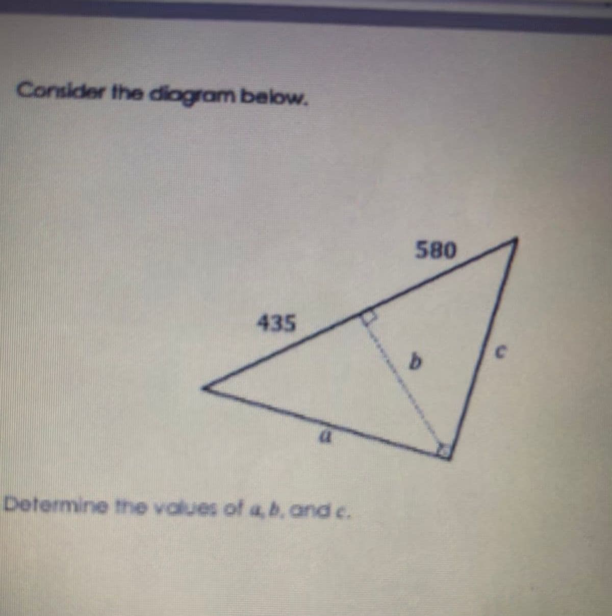 Consider the diagram below.
580
435
Determine the values of a, b. and c.
