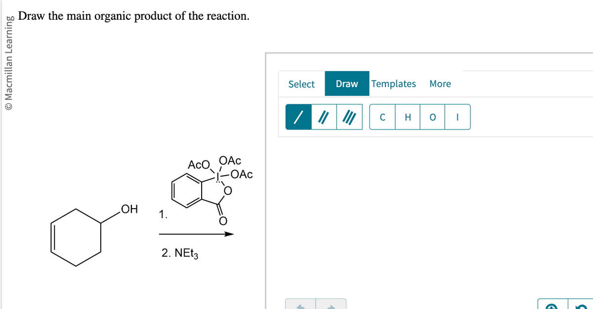 © Macmillan Learning
Draw the main organic product of the reaction.
OH
ACO
2. NEt3
OAC
-OAc
Select Draw Templates
с
More
O I
