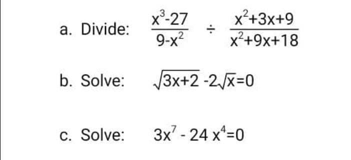 x³-27
9-x?
x²+3x+9
x²+9x+18
a. Divide:
b. Solve:
3x+2-2/X3D0
C. Solve:
3x - 24 x*=0
