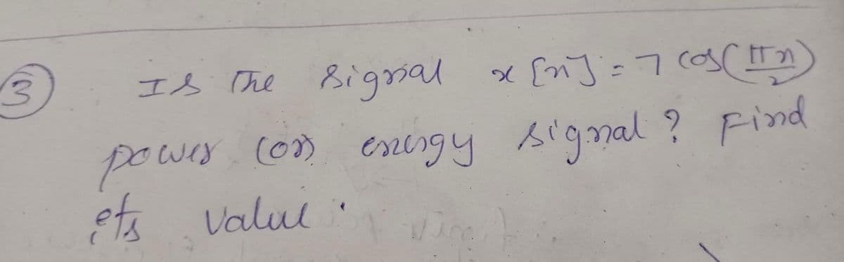 3
(кпбол L=. Сиз
Is The Bignaл
power (or) energy signal? Find
ets valui