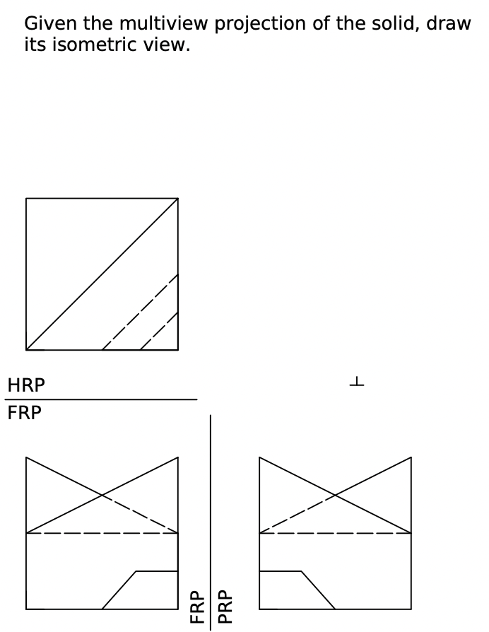 Given the multiview projection of the solid, draw
its isometric view.
1
HRP
FRP
FRP
તપ્રત