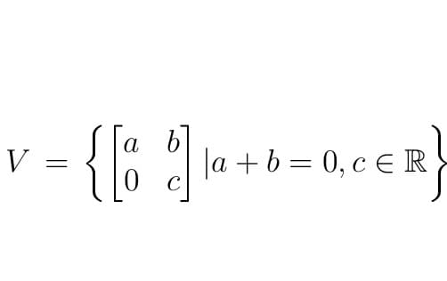 V
α
-
{ [ a b ] |a+b=0,₁0€ R
с