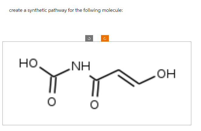 create a synthetic pathway for the follwing molecule:
но.
NH
OH