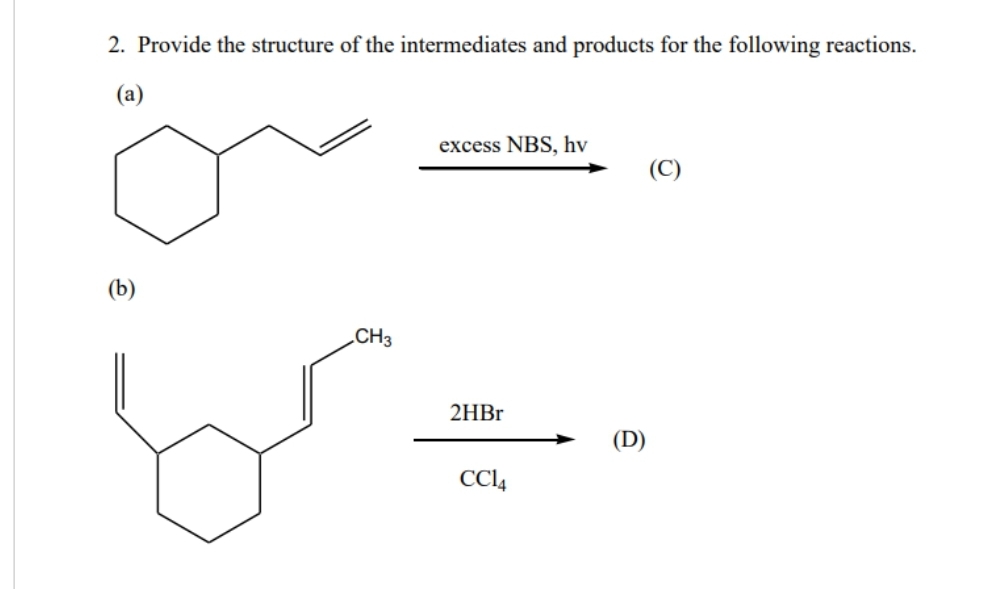 2. Provide the structure of the intermediates and products for the following reactions.
(b)
CH3
excess NBS, hv
2HBr
CC14
e
(C)