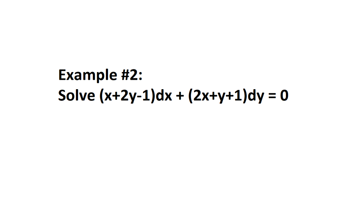 Example #2:
Solve (x+2y-1)dx + (2x+y+1)dy = 0

