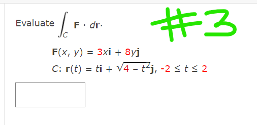 キろ
Evaluate
F. dr.
F(x, y) %3D Зхі + 8yj
C: r(t) = ti + V4 - t'j, -2 <ts 2
