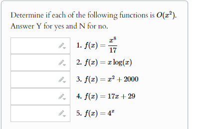 Determine if each of the following functions is O(x²).
Answer Y for yes and N for no.
28
2.
2.
9.
2.
1. f(x)
=
17
2. f(x) = x log(x)
3. f(x) = x²+2000
=
4. f(x) 17x+29
5. f(x)=4²