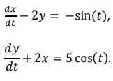 dx
- 2y = -sin(t),
dt
dy
+ 2x = 5 cos(t).
dt
